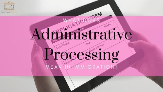 what does administrative processing mean in immigration